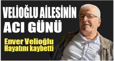 Enver Velioğlu hayatını kaybetti