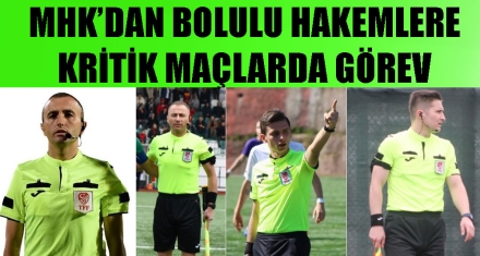 MHK'DAN BOLULU HAKEMLERE KRTİK MAÇLARDA GÖREV