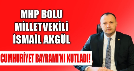 MHP BOLU MİLLETVEKİLİ İSMAİL AKGÜL CUMHURİYET BAYRAMI'NI KUTLADI!