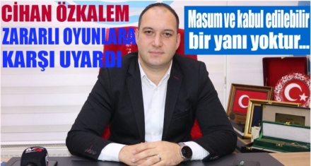 ÖZKALEM ZARARLI OYUNLARA KARŞI UYARDI 