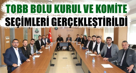 TOBB BOLU KURUL VE KOMİTE SEÇİMLERİ GERÇEKLEŞTİRİLDİ