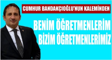 BENİM ÖĞRETMENLERİM, BİZİM ÖĞRETMENLERİMİZ.
