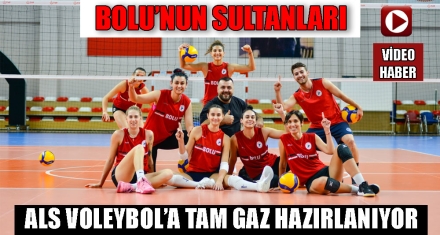 BOLU'NUN SULTANLARI ALS VOLEYBOL'A TAM GAZ HAZIRLANIYOR