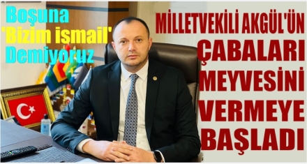 MİLLETVEKİLİ AKGÜL'ÜN ÇABALARI MEYVELERİNİ VERMEYE BAŞLADI