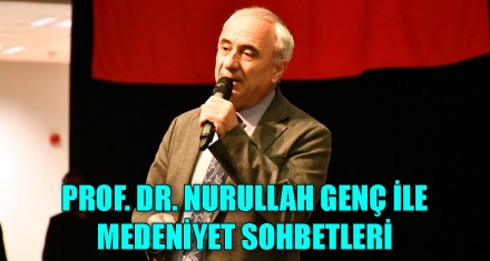 PROF. DR. NURULLAH GENÇ İLE MEDENİYET SOHBETLERİ