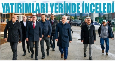 YATIRIMLARI YERİNDE İNCELEDİ