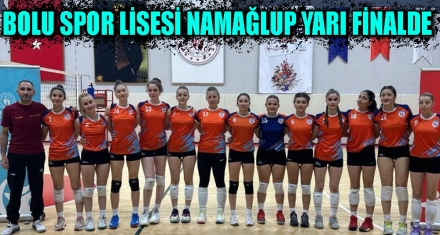 BOLU SPOR LİSESİ NAMAĞLUP YARI FİNALDE