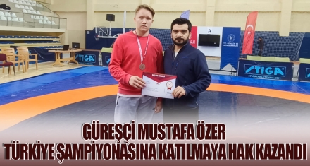 GÜREŞÇİ MUSTAFA ÖZER TÜRKİYE ŞAMPİYONASINA KATILMAYA HAK KAZANDI