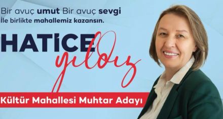 HATİCE YILDIZ KÜLTÜR MAHALLESİ MUHTAR ADAYLIĞINI AÇIKLADI