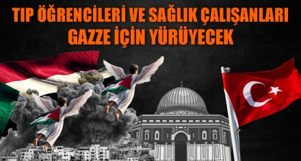 TIP ÖĞRENCİLERİ VE SAĞLIK ÇALIŞANLARI GAZZE İÇİN YÜRÜYECEK
