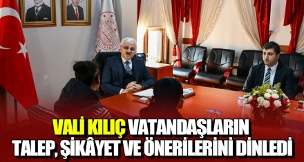 VALİ KILIÇ VATANDAŞLARIN TALEP, ŞİKÂYET VE ÖNERİLERİNİ DİNLEDİ