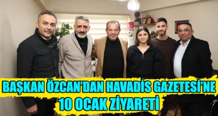BAŞKAN ÖZCAN'DAN HAVADİS GAZETESİ'NE 10 OCAK ZİYARETİ 
