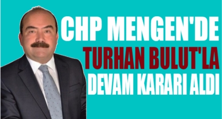 CHP MENGEN'DE BULUT'LA DEVAM KARARI ALDI