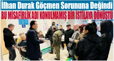DURAK;“BU MİSAFİRLİK BİR İSTİLAYA DÖNMÜŞTÜR”
