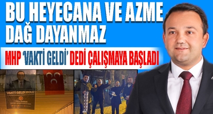 MHP ‘VAKTİ GELDİ' DEDİ ÇALIŞMAYA BAŞLADI