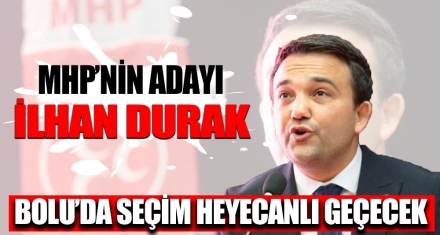 MHP'NİN ADAYI İLHAN DURAK