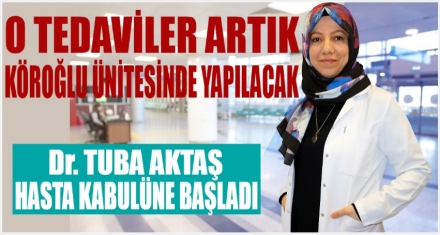 O TEDAVİLER ARTIK KÖROĞLU ÜNİTESİNDE YAPILACAK