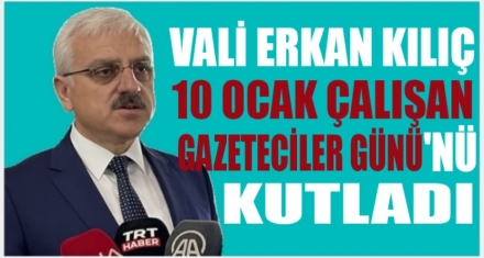 VALİ KILIÇ GAZETECİLER GÜNÜNÜ KUTLADI 
