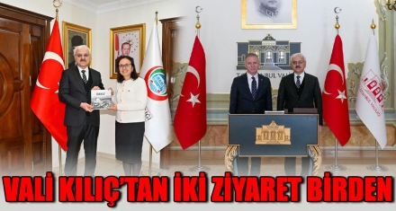 VALİ KILIÇ'TAN İKİ ZİYARET BİRDEN