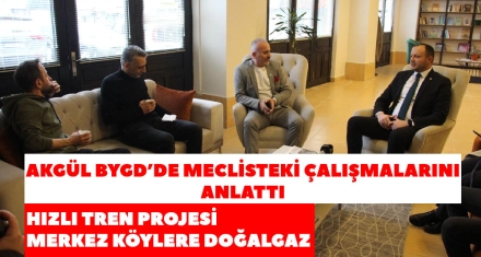 AKGÜL BYGD'DE MECLİSTEKİ ÇALIŞMALARINI ANLATTI