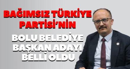 BAĞIMSIZ TÜRKİYE PARTİSİ'NİN BOLU BELEDİYE BAŞKAN ADAYI BELLİ OLDU