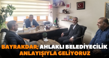 BAYRAKDAR; AHLAKLI BELEDİYECİLİK ANLAYIŞIYLA GELİYORUZ