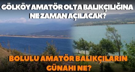 GÖLKÖY AMATÖR OLTA BALIKÇILIĞINA NE ZAMAN AÇILACAK?