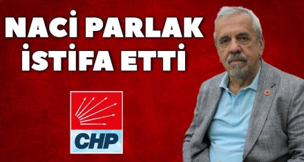 NACİ PARLAK İSTİFA ETTİ