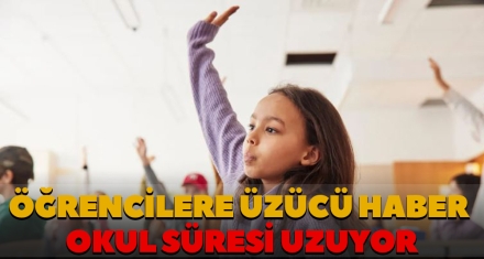 ÖĞRENCİLERE ÜZÜCÜ HABER OKUL SÜRESİ UZUYOR