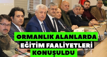 ORMANLIK ALANLARDA EĞİTİM FAALİYETLERİ KONUŞULDU