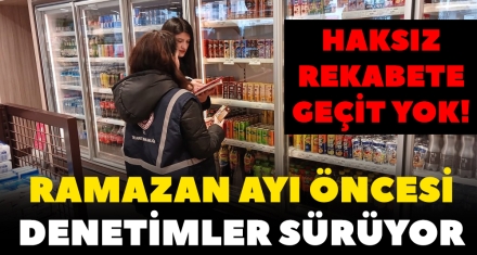 RAMAZAN AYI ÖNCESİ DENETİMLER ARTTI