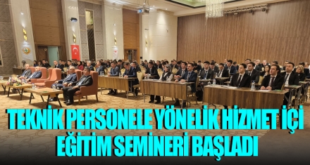 TEKNİK PERSONELE YÖNELİK HİZMET İÇİ EĞİTİM SEMİNERİ BAŞLADI