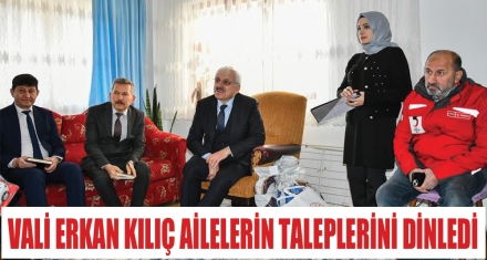 VALİ ERKAN KILIÇ AİLELERİN TALEPLERİNİ DİNLEDİ