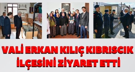 VALİ ERKAN KILIÇ KIBRISCIK İLÇESİNİ ZİYARET ETTİ