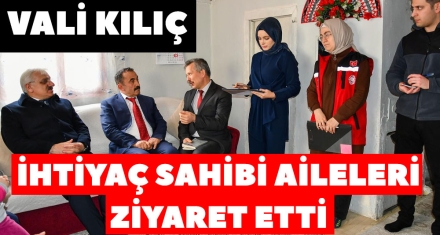 VALİ KILIÇ İHTİYAÇ SAHİBİ AİLELERİ ZİYARET ETTİ 