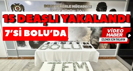 15 DEAŞLI YAKALANDI   7'Sİ BOLU'DA 