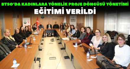 BTSO'DA KADINLARA YÖNELİK PROJE DÖNGÜSÜ YÖNETİMİ EĞİTİMİ VERİLDİ