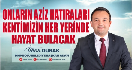 DURAK; ‘AZİZ HATIRALARI HER YERDE HAYAT BULACAK'