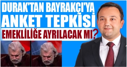 DURAK'TAN BAYRAKÇI'YA ANKET TEPKİSİ 