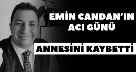 EMİN CANDAN ANNESİNİ KAYBETTİ