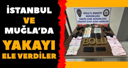 İSTANBUL VE MUĞLA'DA YAKAYI ELE VERDİLER