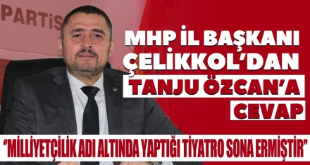 MHP İL BAŞKANI ÇELİKKOL'DAN TANJU ÖZCAN'A CEVAP
