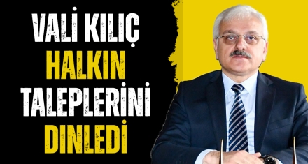 VALİ KILIÇ HALKIN TALEPLERİNİ DİNLEDİ