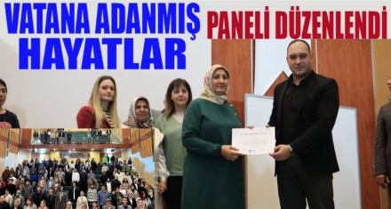 VATANA ADANMIŞ HAYATLAR PANELİ DÜZENLENDİ 