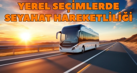 YEREL SEÇİMLERDE SEYAHAT HAREKETLİLİĞİ