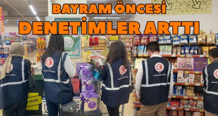 BAYRAM ÖNCESİ DENETİMLER ARTTI