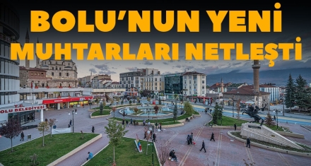 BOLU'NUN YENİ MUHTARLARI NETLEŞTİ