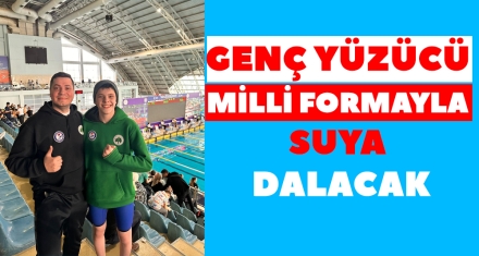 GENÇ YÜZÜCÜ MİLLİ FORMAYLA SUYA DALACAK