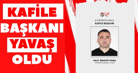 KAFİLE BAŞKANI YAVAŞ OLDU