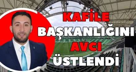 KAFİLE BAŞKANLIĞINI AVCI ÜSTLENDİ